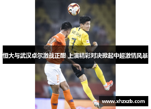 恒大与武汉卓尔激战正酣 上演精彩对决掀起中超激情风暴