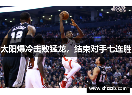 太阳爆冷击败猛龙，结束对手七连胜