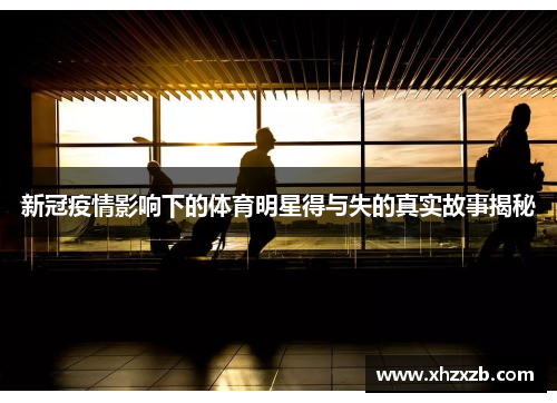 新冠疫情影响下的体育明星得与失的真实故事揭秘