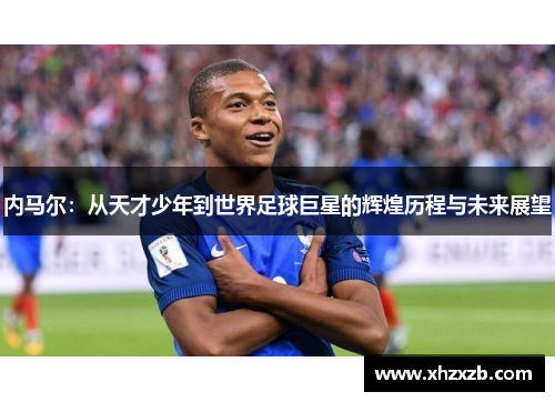 内马尔：从天才少年到世界足球巨星的辉煌历程与未来展望