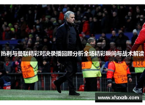 热刺与曼联精彩对决录播回顾分析全场精彩瞬间与战术解读