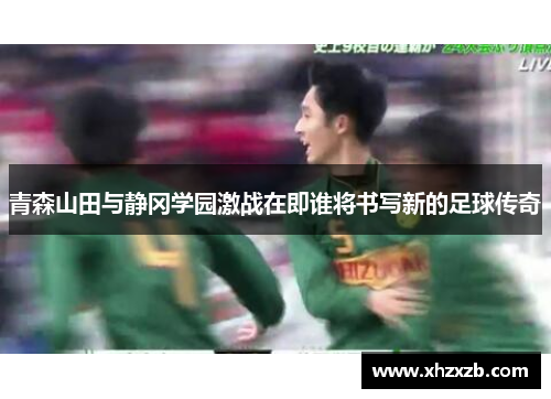 青森山田与静冈学园激战在即谁将书写新的足球传奇